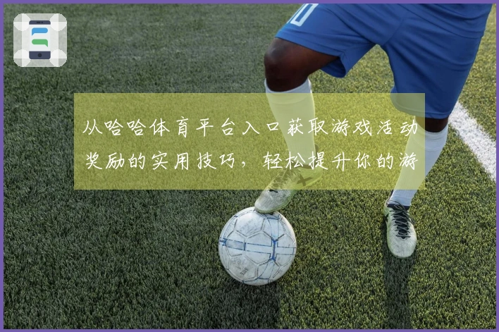 从哈哈体育平台入口获取游戏活动奖励的实用技巧，轻松提升你的游戏体验