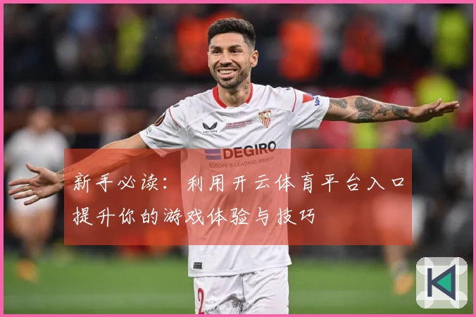 新手必读：利用开云体育平台入口提升你的游戏体验与技巧